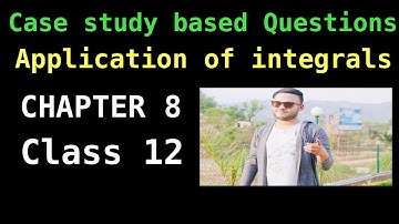MATHS CASE STUDY BASED QUESTIONS ON APPLICATION OF INTEGRALS CHAPTER 8 CLASS 12