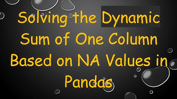 Solving the Dynamic Sum of One Column Based on NA Values in Pandas