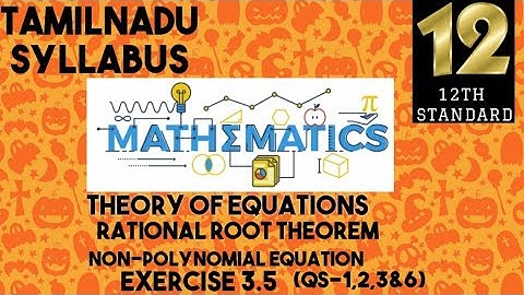 THEOREM OF EQUATIONS |RATIONAL ROOT THEOREM |NON-POLYNOMIAL EQUATION|EXERCISE 3.5|QS1-3&6|12TH MATHS
