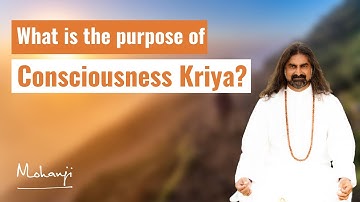 What is the purpose of Consciousness Kriya? I Mohanji
