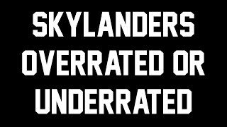 Skylanders Overrated or Underrated