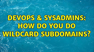 DevOps & SysAdmins: How do you do wildcard subdomains? (3 Solutions!!)