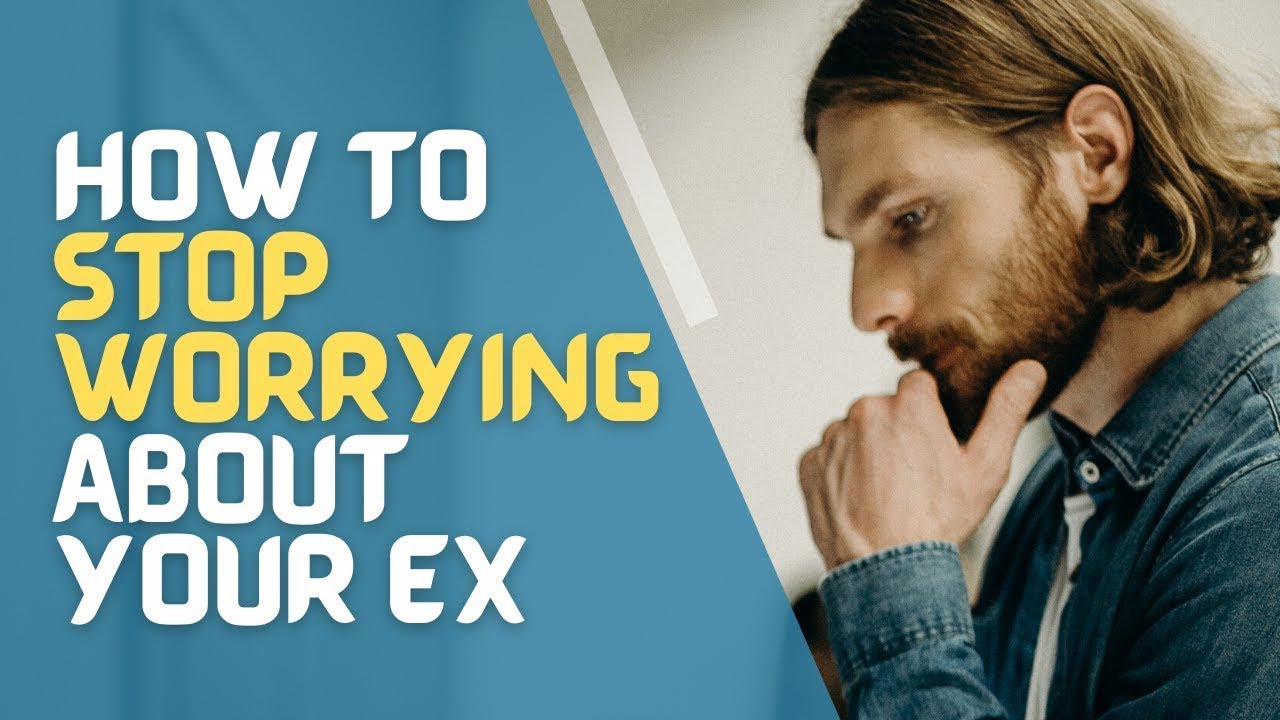 How to Stop Worrying And Overthinking With Your Ex - YouTube
