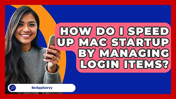How Do I Speed Up Mac Startup By Managing Login Items? - Be App Savvy