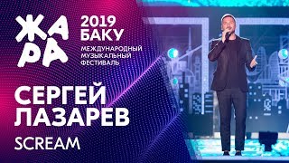 СЕРГЕЙ ЛАЗАРЕВ - Scream /// ЖАРА В БАКУ 2019