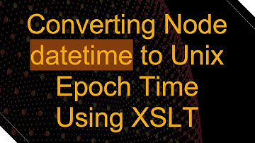 Converting Node datetime to Unix Epoch Time Using XSLT