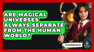 Are Magical Universes Always Separate From the Human World? - The Wizarding Realm