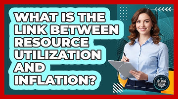 What Is The Link Between Resource Utilization And Inflation?