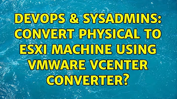 DevOps & SysAdmins: Convert physical to ESXi machine using VMware vCenter Converter?