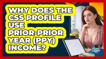 Why Does The CSS Profile Use Prior-Prior Year (PPY) Income? - The Student Loan Pros