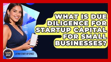 What Is Due Diligence For Startup Capital For Small Businesses? - Latino Start Up Space