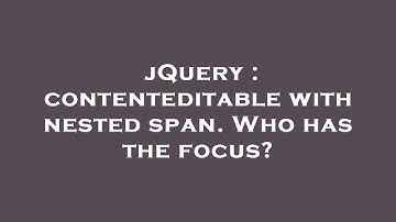 jQuery : contenteditable with nested span. Who has the focus?