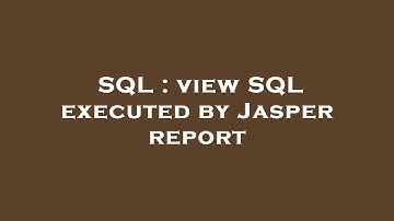 SQL : view SQL executed by Jasper report