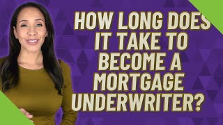 How long does it take to become a mortgage underwriter?