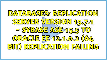 Replication Server version 15.7.1 - Sybase ASE 15.5 to Oracle EE 12.1.0.2 (64 bit) replication...