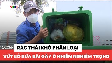 Rác thải khó phân loại, vứt bỏ bừa bãi gây ô nhiễm nghiêm trọng