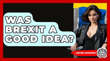 Was Brexit A Good Idea? - Learn About Libertarianism