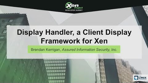 Display Handler: A Client Display Framework for Xen by Brendan Kerrigan, AIS