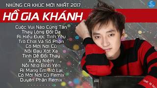 Cuộc Vui Nào Cũng Tàn - Hồ Gia Khánh 2017 - Những Ca Khúc Mới và Hay Nhất 2017 Hồ Gia Khánh