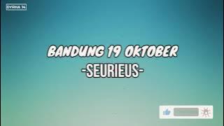 BANDUNG 19 OKTOBER - SEURIEUS (LIRIK)