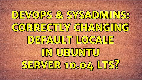 DevOps & SysAdmins: Correctly changing default locale in ubuntu server 10.04 LTS? (2 Solutions!!)