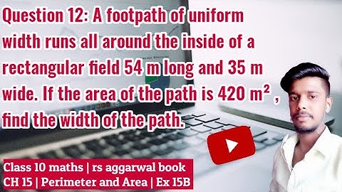 A footpath of uniform width runs all around the inside of a rectangular field 54 m long and 35m wide