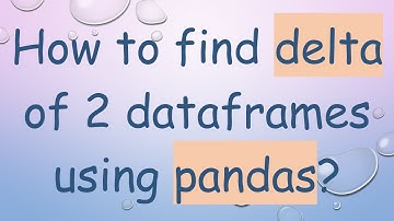 How to find delta of 2 dataframes using pandas?