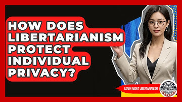 How Does Libertarianism Protect Individual Privacy? - Learn About Libertarianism