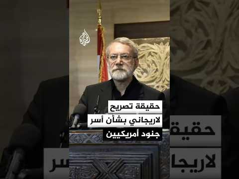 حقيقة تصريح علي لاريجاني بشأن أسر عدد من الجنود الأمريكيين