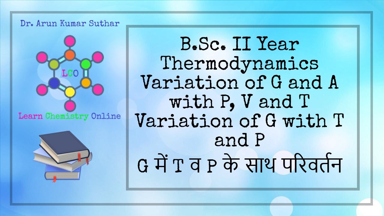 B.Sc. II Year | Thermodynamics | Variation of G and A with P, V and T ...