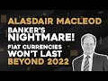 Alasdair Macleod: Banker's Nightmare! FIAT Currencies Won't Last Beyond 2022