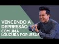 Vencendo a Depressão com uma Loucura por Jesus | Pr. Lucinho