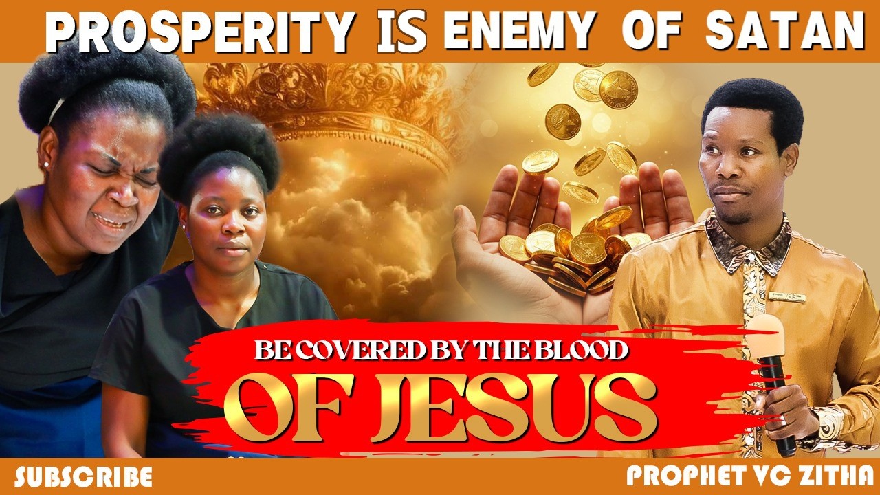 PROSPERITY IS ENEMY OF SATAN, BE COVERED BY THE BLOOD OF JESUS  |  PROPHET VC ZITHA