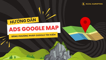 Hướng Dẫn Setup Quảng Cáo Google Map Thông Qua Chiến Dịch Google Tìm Kiếm