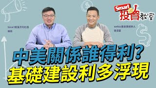 中美關係誰得利，基礎建設利多浮現｜峰哥，張凌雲｜Smart投資教室