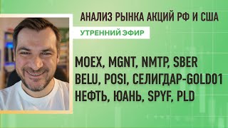 Анализ MGNT, NMTP, SBER, BELU, СЕЛИГДАРGOLD01 Нефть, Юань, SPYF, PLD, рынка акций рф и сша moex.