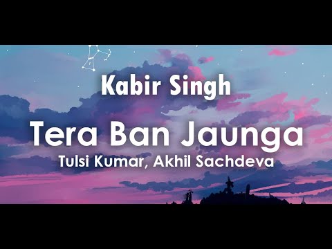 Tera Ban Jaunga Lyrics  Tulsi Kumar Akhil Sachdeva  Shahid Kapoor Kiara Advani  Kabir Singh