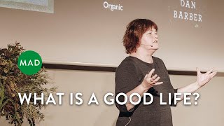 What is a Good Life? | Carolyn Steel | MAD Monday