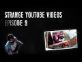 Strange youtubes  episode 9