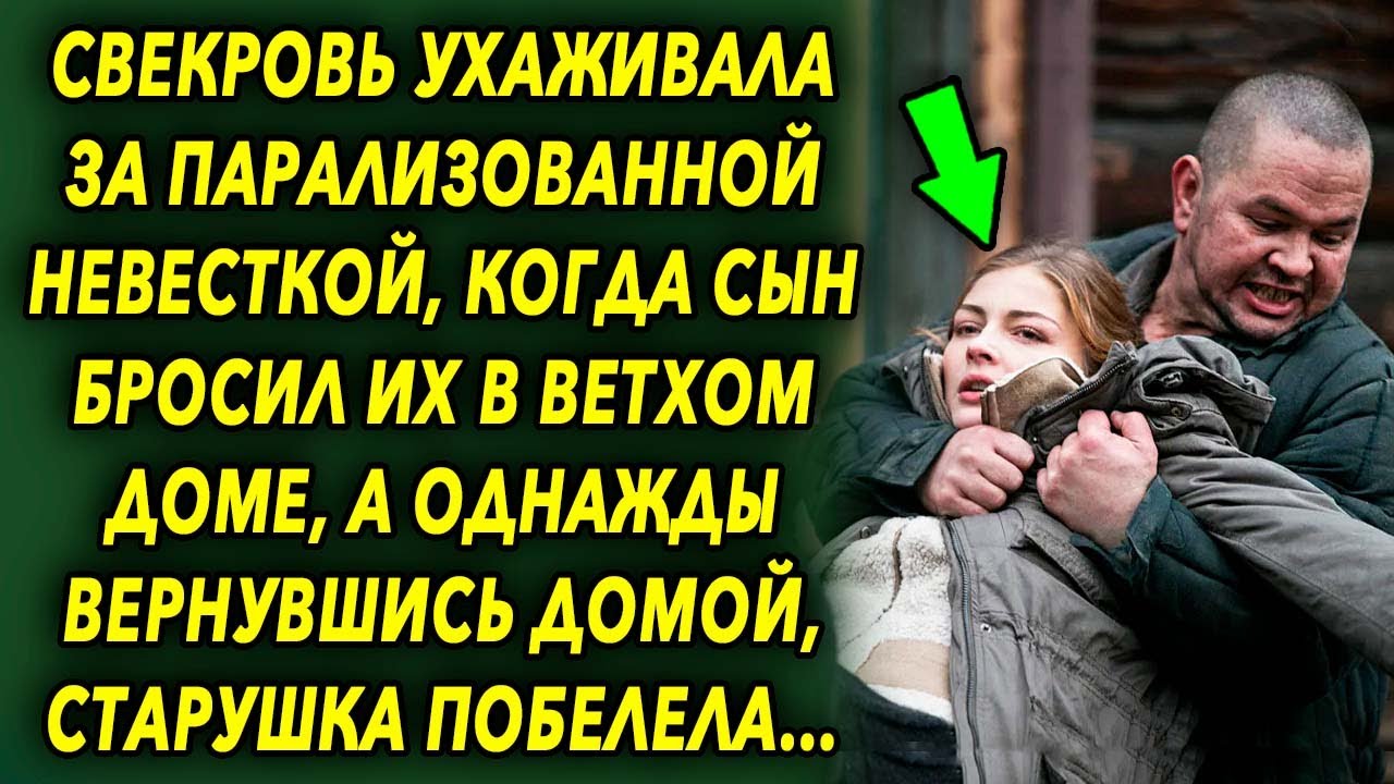 Свекровь ухаживала за невесткой, когда сын бросил их в ветхом доме, а ...
