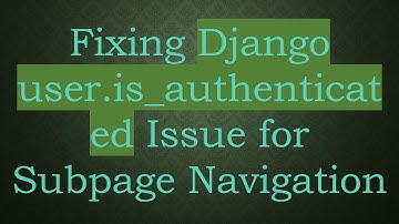 Fixing Django user.is_authenticated Issue for Subpage Navigation