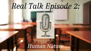 Real Talk Episode 2 Human Nature