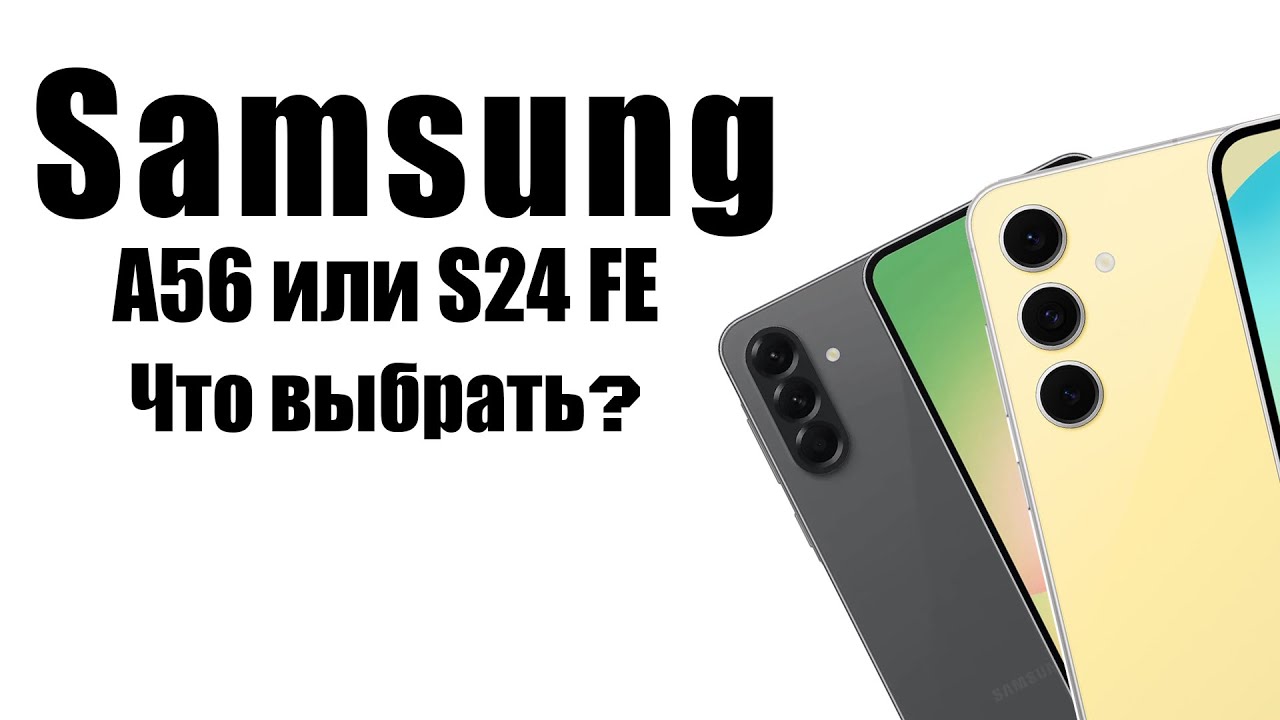 Samsung Galaxy A56 или Samsung Galaxy S24 FE Что выбрать если хочеться Самсунг?
