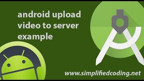 Android Upload Video to Server Example