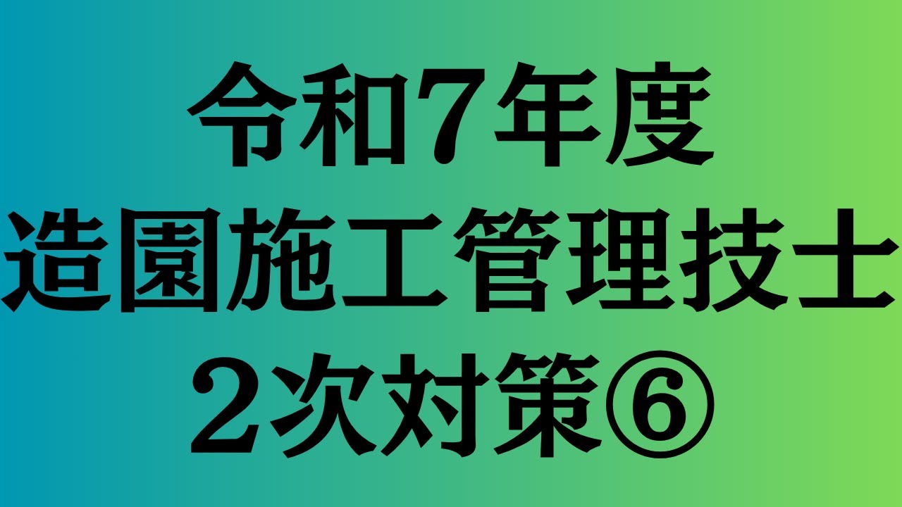 令和7年度　造園施工管理技士　2次対策⑥