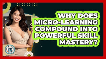 Why Does Micro-learning Compound Into Powerful Skill Mastery? - Learn As An Adult