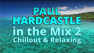 PAUL HARDCASTLE - Chillout & Relaxing Music in the Mix 2 | NONSTOP