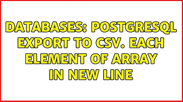 Databases: PostgreSQL Export to CSV. Each element of array in new line
