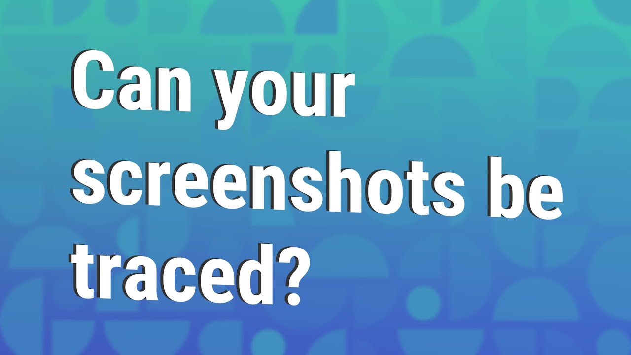 Can screenshots be traced?