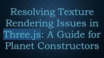 Resolving Texture Rendering Issues in Three.js: A Guide for Planet Constructors